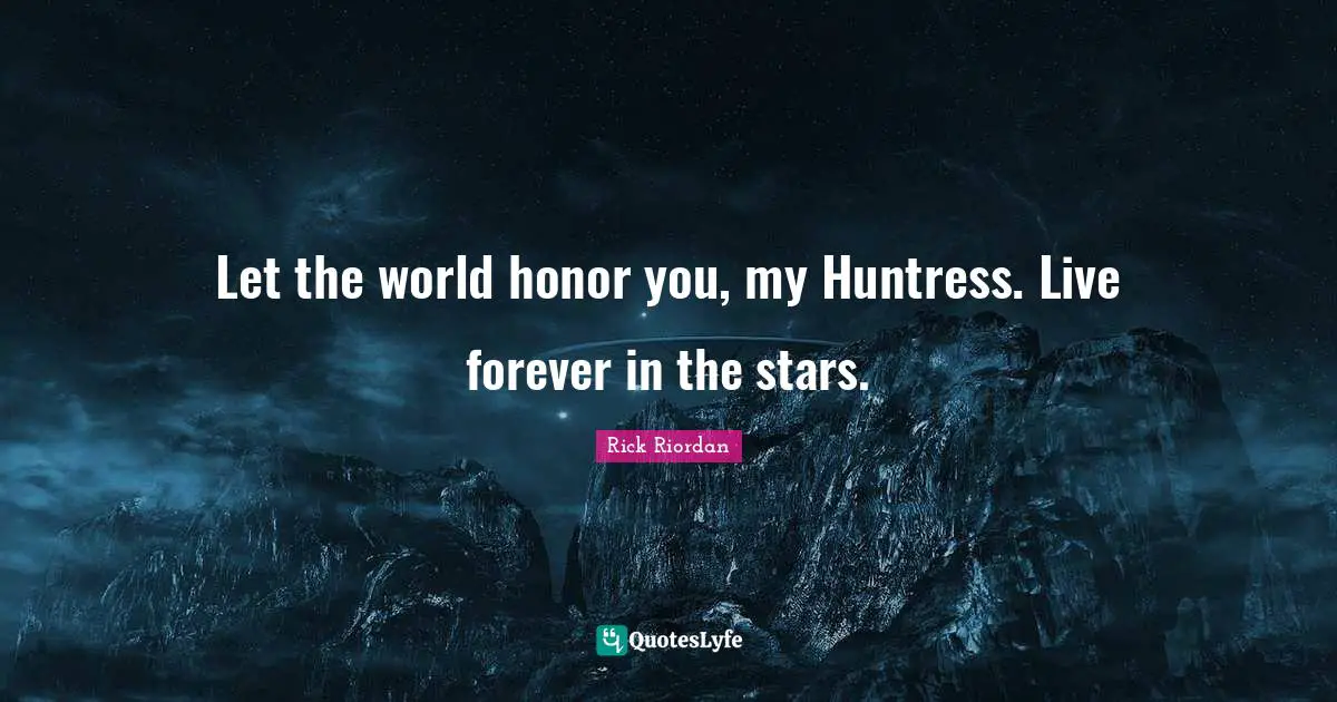 The Huntress Quotes: "Let the world honor you, my Huntress. Live forever in the stars."