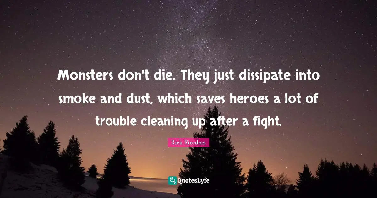 Monsters don't die. They just dissipate into smoke and dust, which saves heroes a lot of trouble cleaning up after a fight.