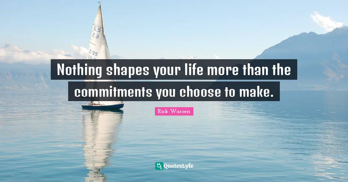 Nothing shapes your life more than the commitments you choose to make.