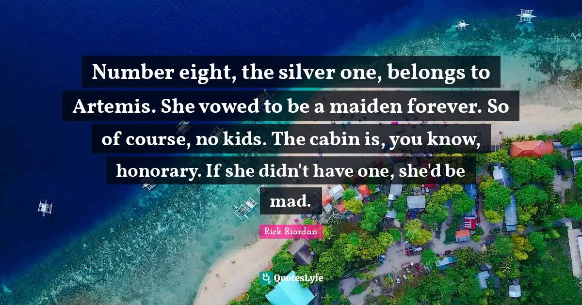 Number eight, the silver one, belongs to Artemis. She vowed to be a maiden forever. So of course, no kids. The cabin is, you know, honorary. If she didn't have one, she'd be mad.