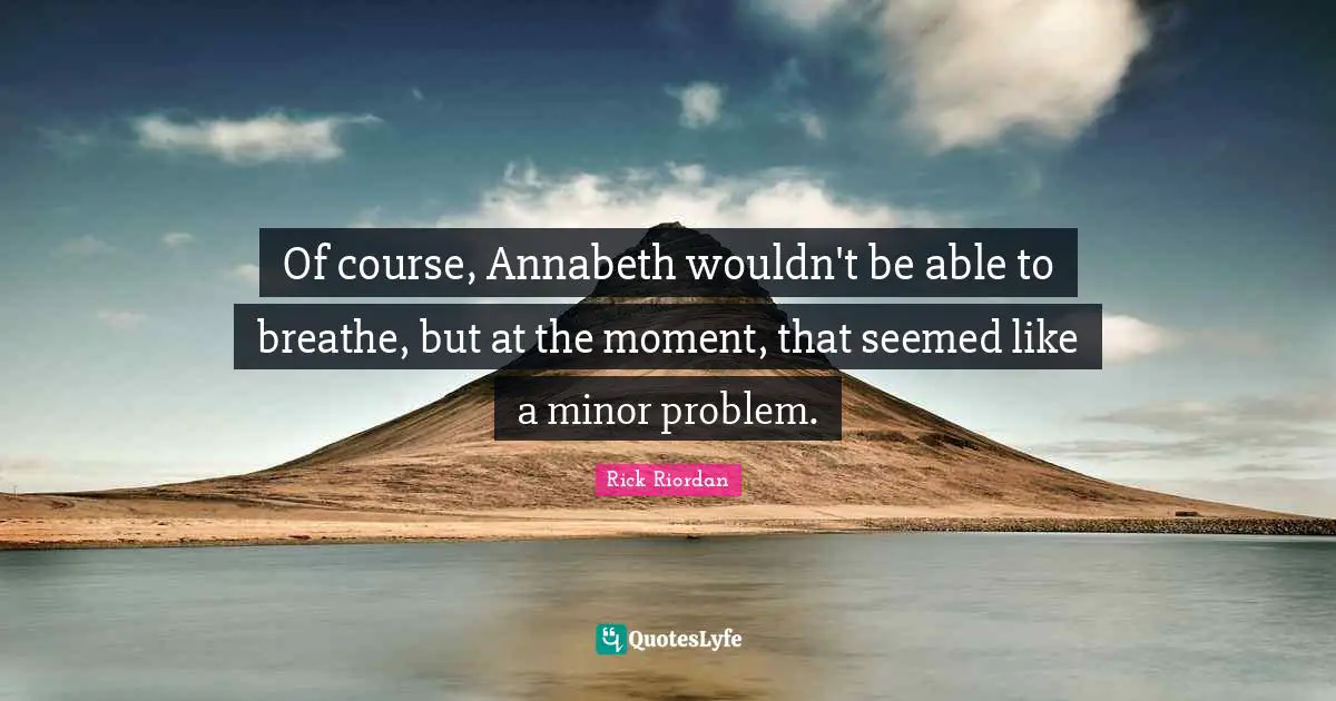 Of course, Annabeth wouldn't be able to breathe, but at the moment, that seemed like a minor problem.