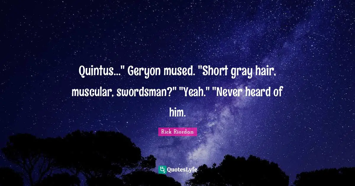 Quintus..." Geryon mused. "Short gray hair, muscular, swordsman?" "Yeah." "Never heard of him.