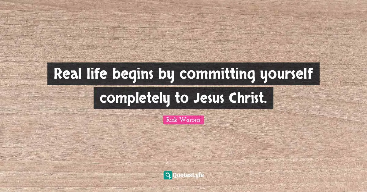 Life Purpose Quotes: "Real life begins by committing yourself completely to Jesus Christ."