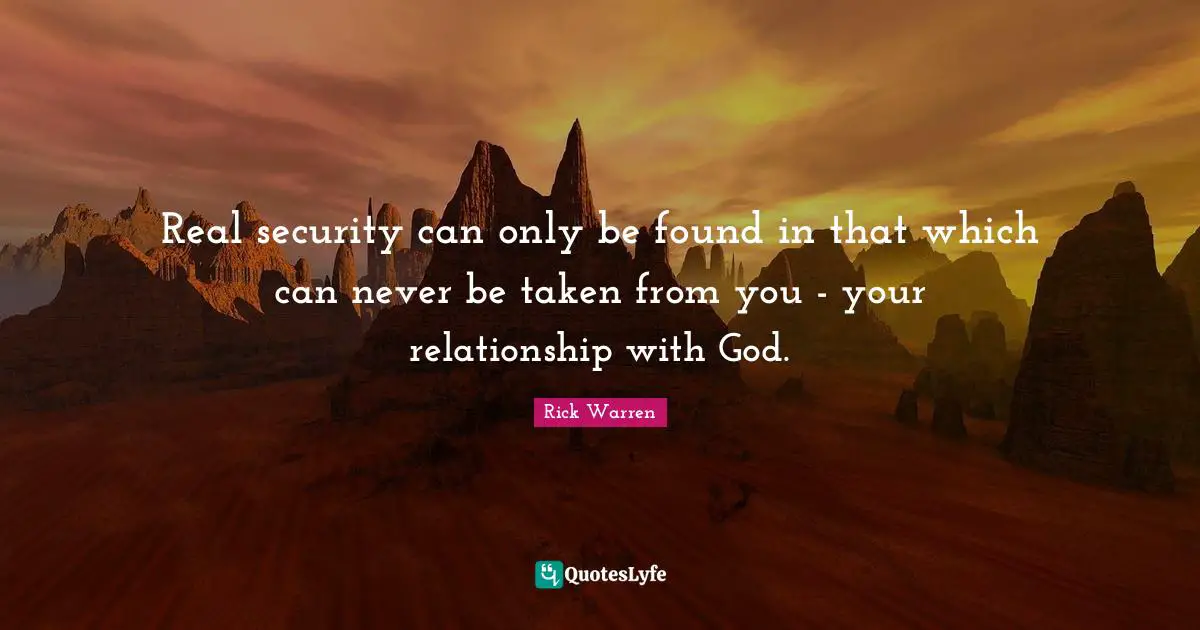 Real security can only be found in that which can never be taken from you - your relationship with God.