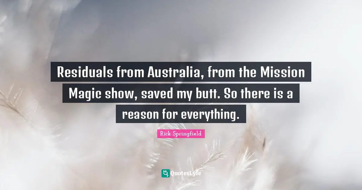 Residuals from Australia, from the Mission Magic show, saved my butt. So there is a reason for everything.
