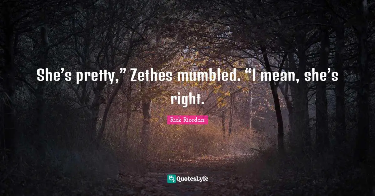 She’s pretty,” Zethes mumbled. “I mean, she’s right.