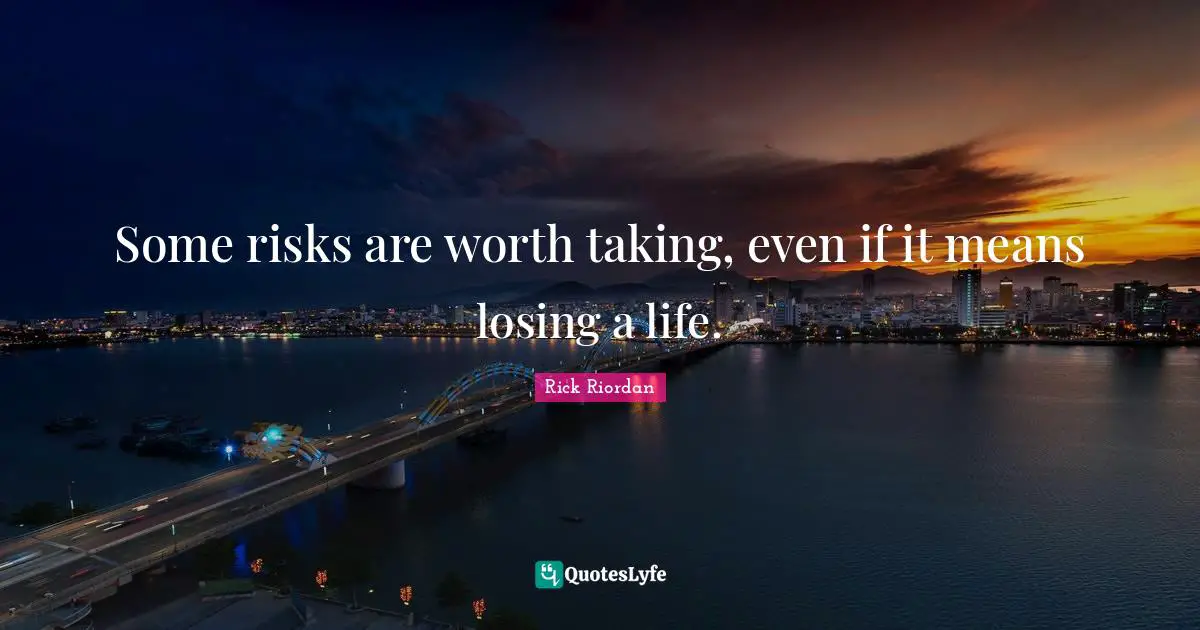 Some risks are worth taking, even if it means losing a life.