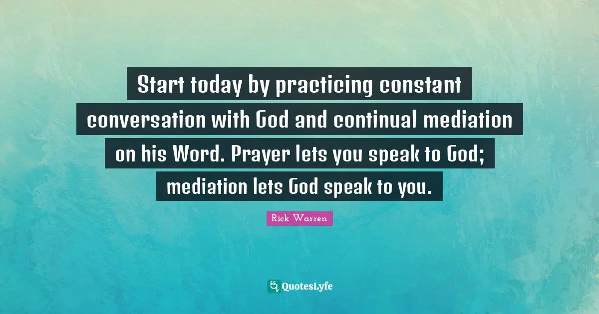 Conversation Quotes: "Start today by practicing constant conversation with God and continual mediation on his Word. Prayer lets you speak to God; mediation lets God speak to you."