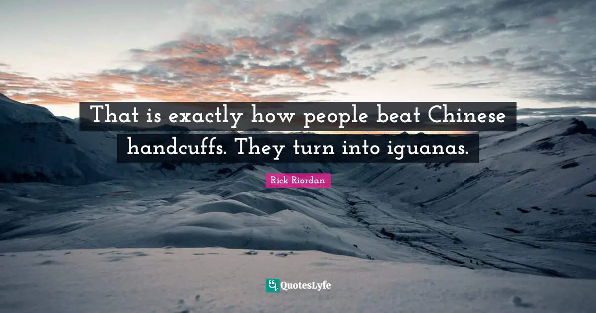 That is exactly how people beat Chinese handcuffs. They turn into iguanas.