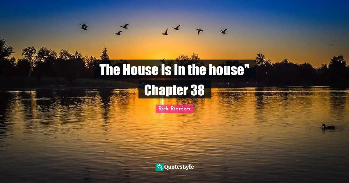 The House is in the house" Chapter 38