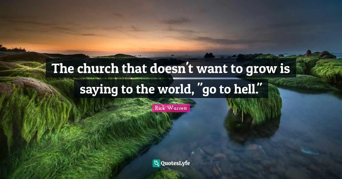 The church that doesn't want to grow is saying to the world, "go to hell."
