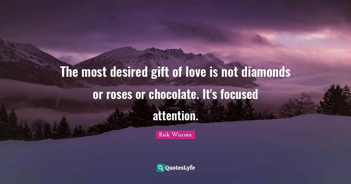 Rose Quotes: "The most desired gift of love is not diamonds or roses or chocolate. It's focused attention."