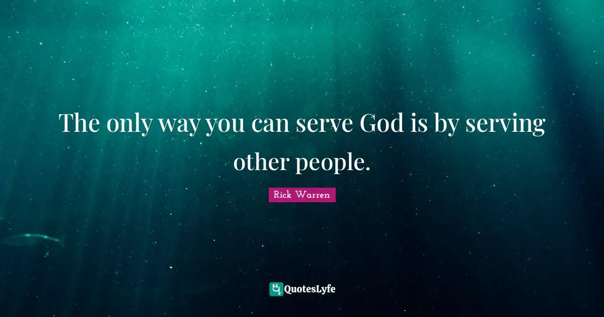 Service Quotes: "The only way you can serve God is by serving other people."