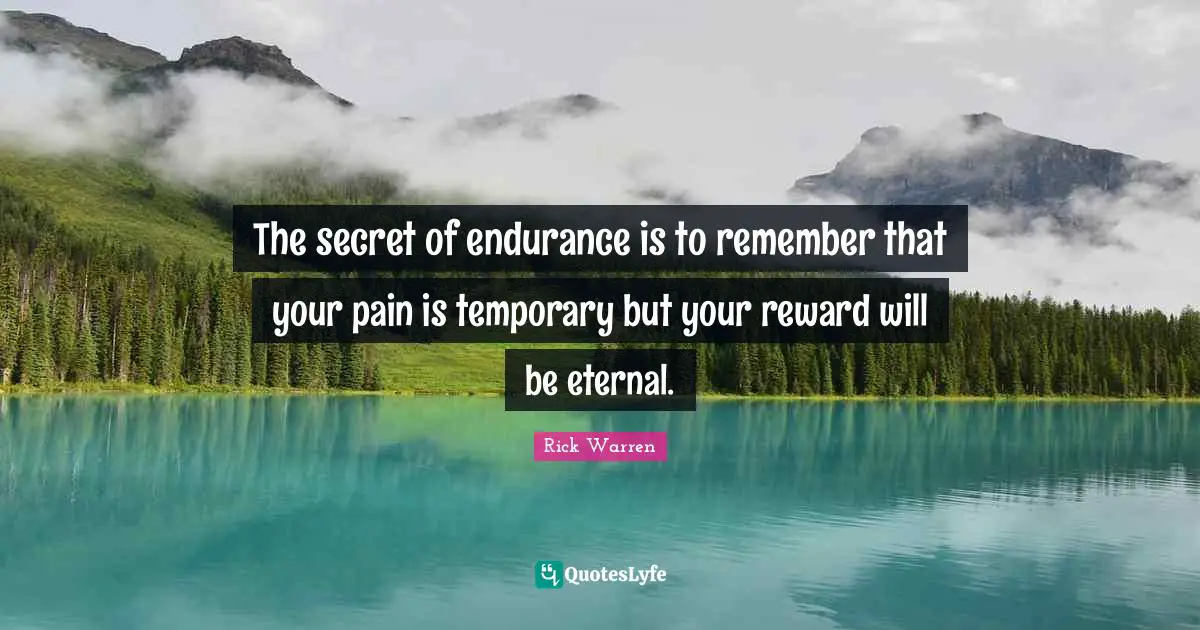 The secret of endurance is to remember that your pain is temporary but your reward will be eternal.