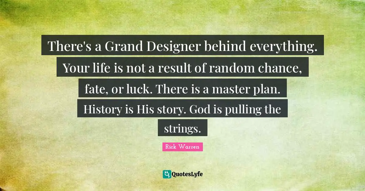 Strings Quotes: "There's a Grand Designer behind everything. Your life is not a result of random chance, fate, or luck. There is a master plan. History is His story. God is pulling the strings."
