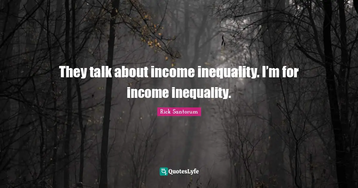 Income Inequality Quotes: "They talk about income inequality. I’m for income inequality."