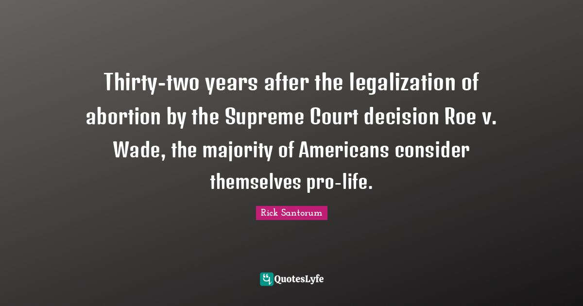 Thirty-two years after the legalization of abortion by the Supreme Court decision Roe v. Wade, the majority of Americans consider themselves pro-life.