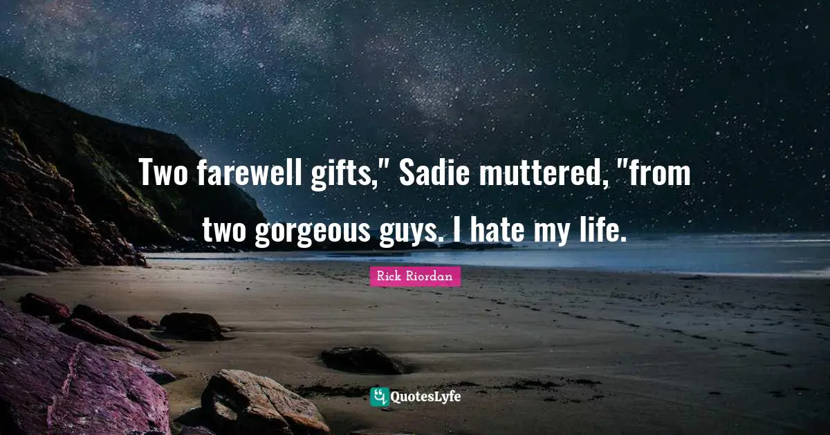Two farewell gifts," Sadie muttered, "from two gorgeous guys. I hate my life.