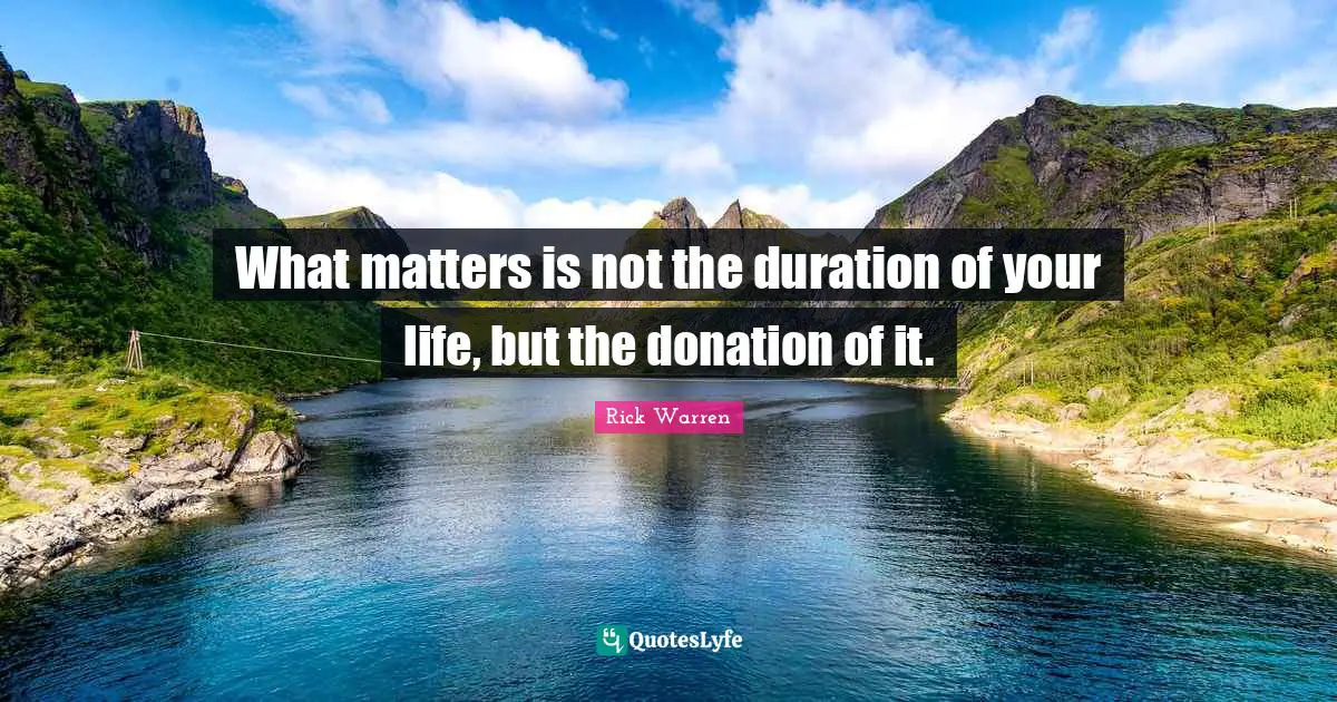 What matters is not the duration of your life, but the donation of it.