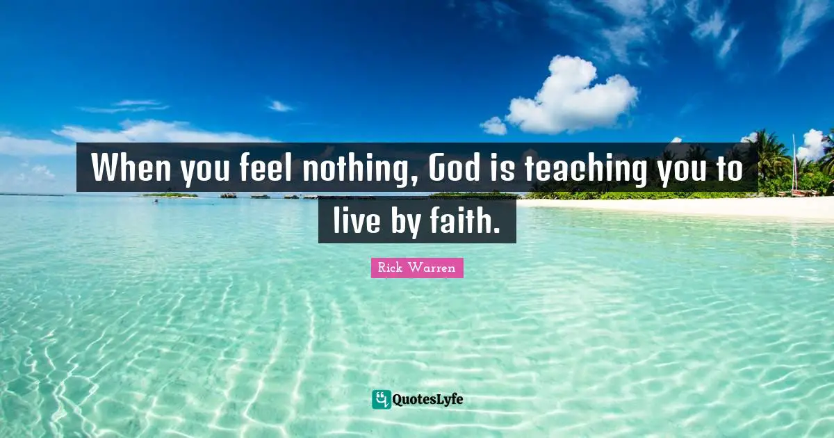 When you feel nothing, God is teaching you to live by faith.