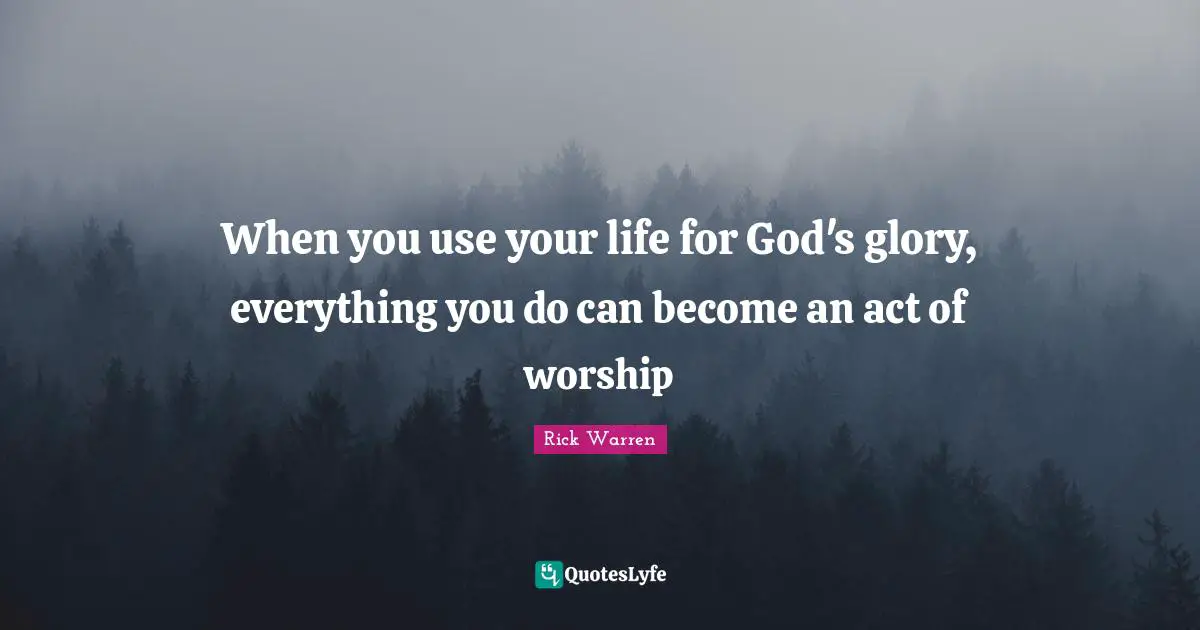 When you use your life for God's glory, everything you do can become an act of worship