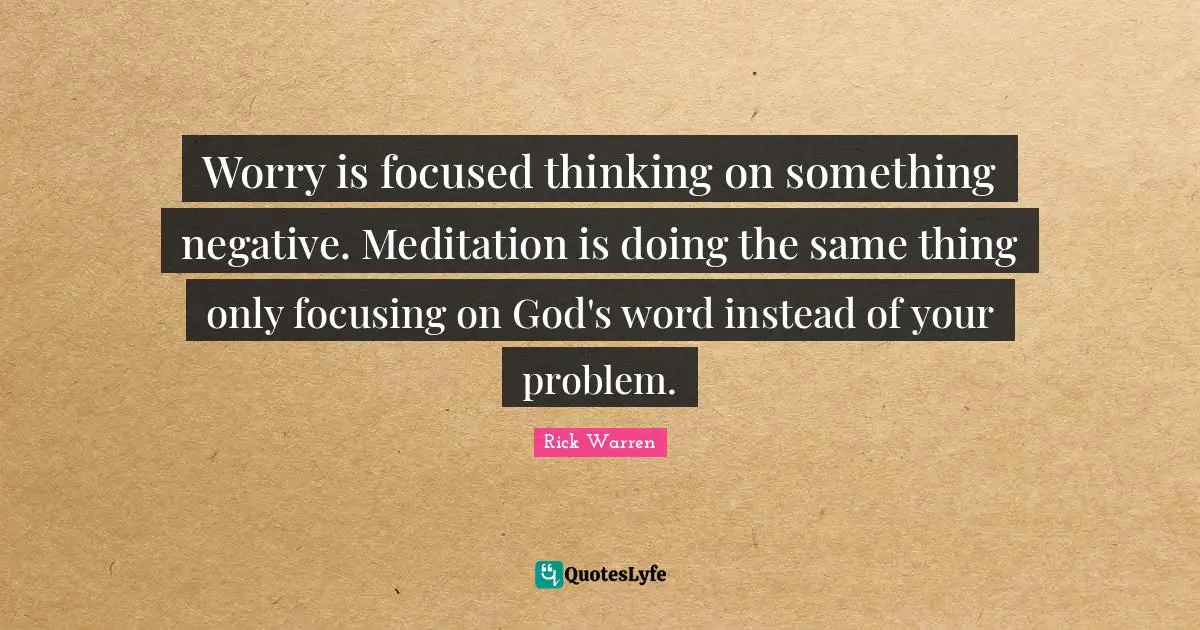 Worry is focused thinking on something negative. Meditation is doing the same thing only focusing on God's word instead of your problem.