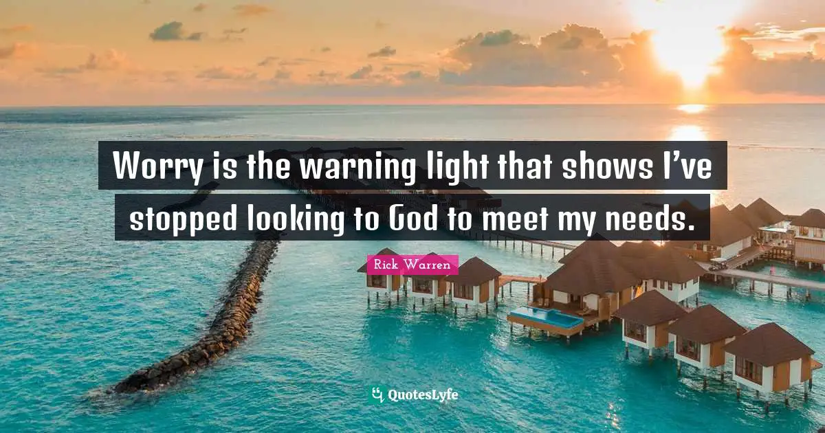 Worry is the warning light that shows I’ve stopped looking to God to meet my needs.