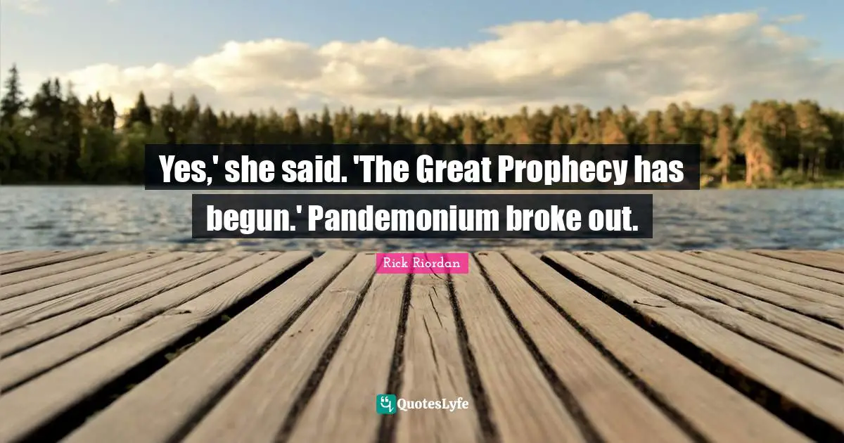 Yes,' she said. 'The Great Prophecy has begun.' Pandemonium broke out.
