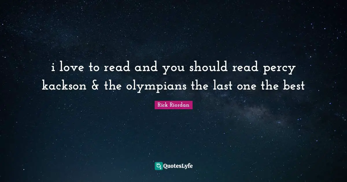 i love to read and you should read percy kackson & the olympians the last one the best
