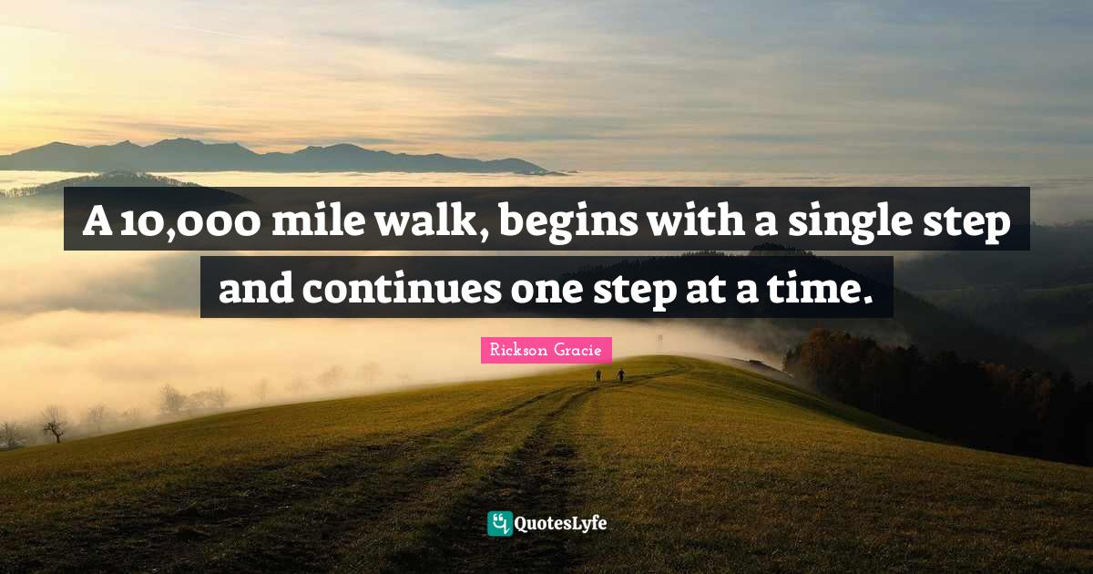 A 10,000 mile walk, begins with a single step and continues one step a