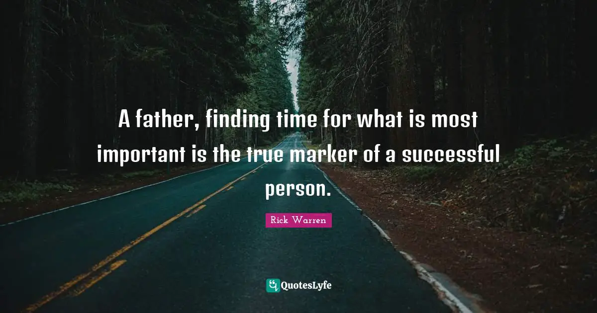 A father, finding time for what is most important is the true marker of a successful person.