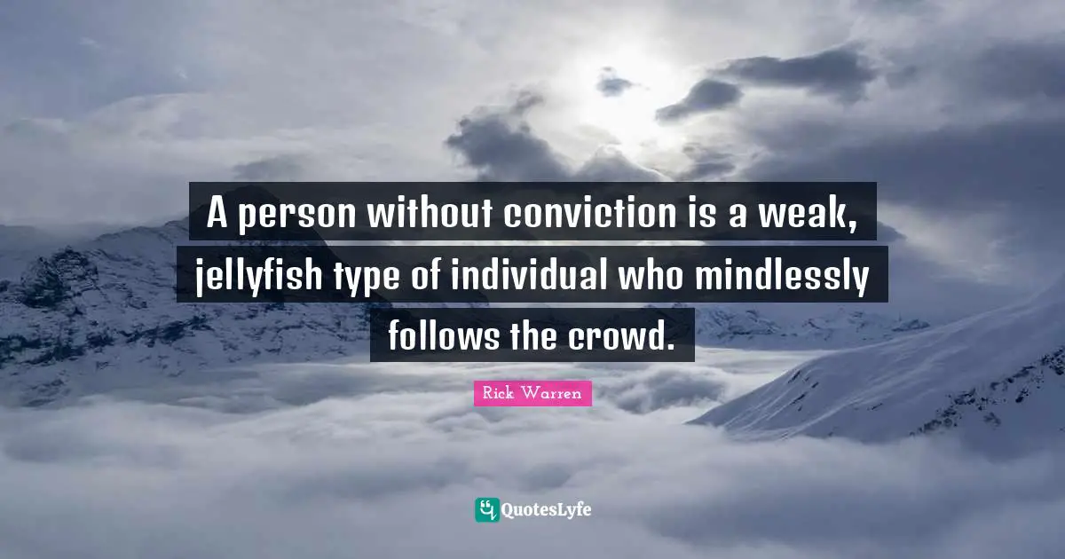 Type Quotes: "A person without conviction is a weak, jellyfish type of individual who mindlessly follows the crowd."