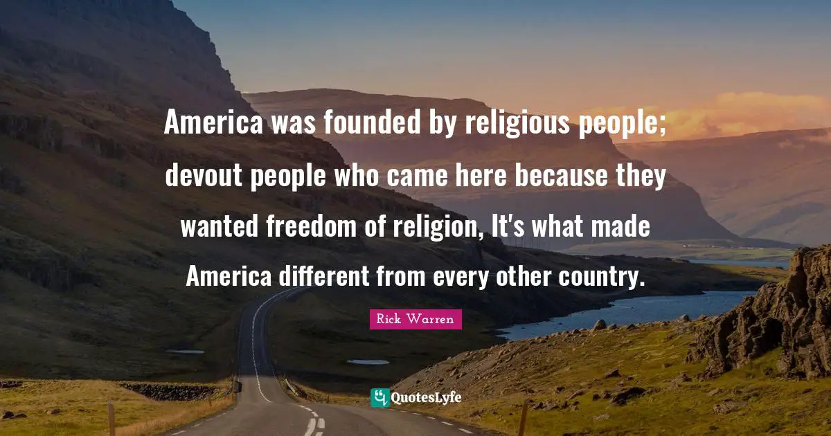 America was founded by religious people; devout people who came here because they wanted freedom of religion, It's what made America different from every other country.
