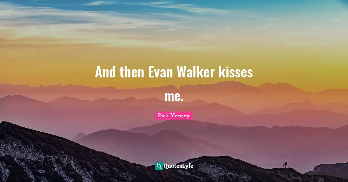 And then Evan Walker kisses me.