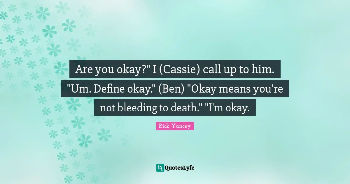 Are you okay?" I (Cassie) call up to him. "Um. Define okay." (Ben) "Okay means you're not bleeding to death." "I'm okay.