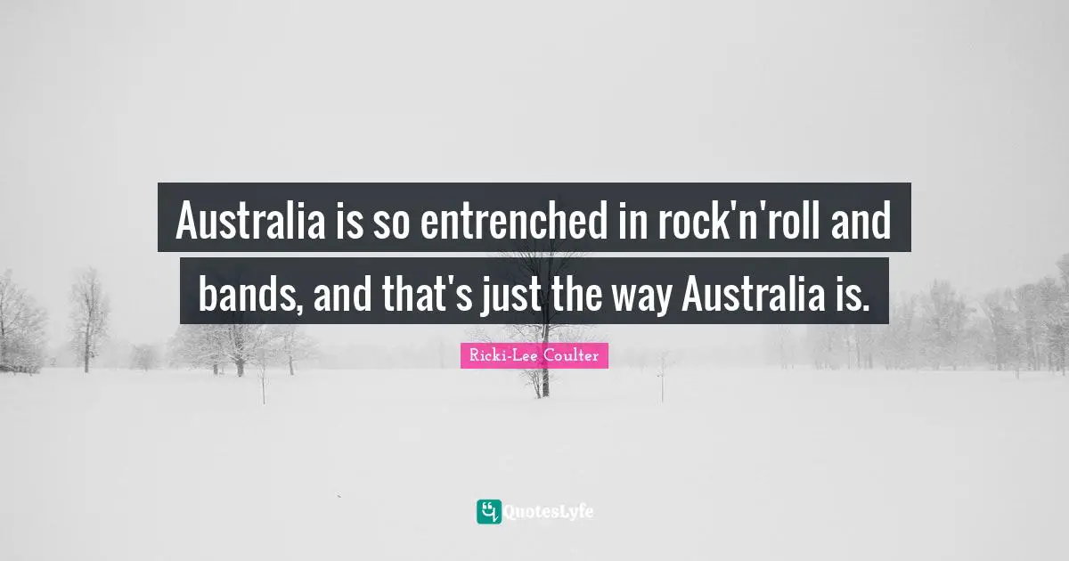 Australia is so entrenched in rock'n'roll and bands, and that's just the way Australia is.