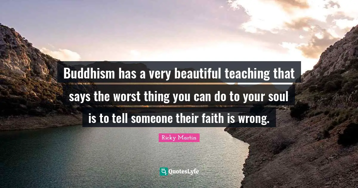 Buddhism has a very beautiful teaching that says the worst thing you can do to your soul is to tell someone their faith is wrong.