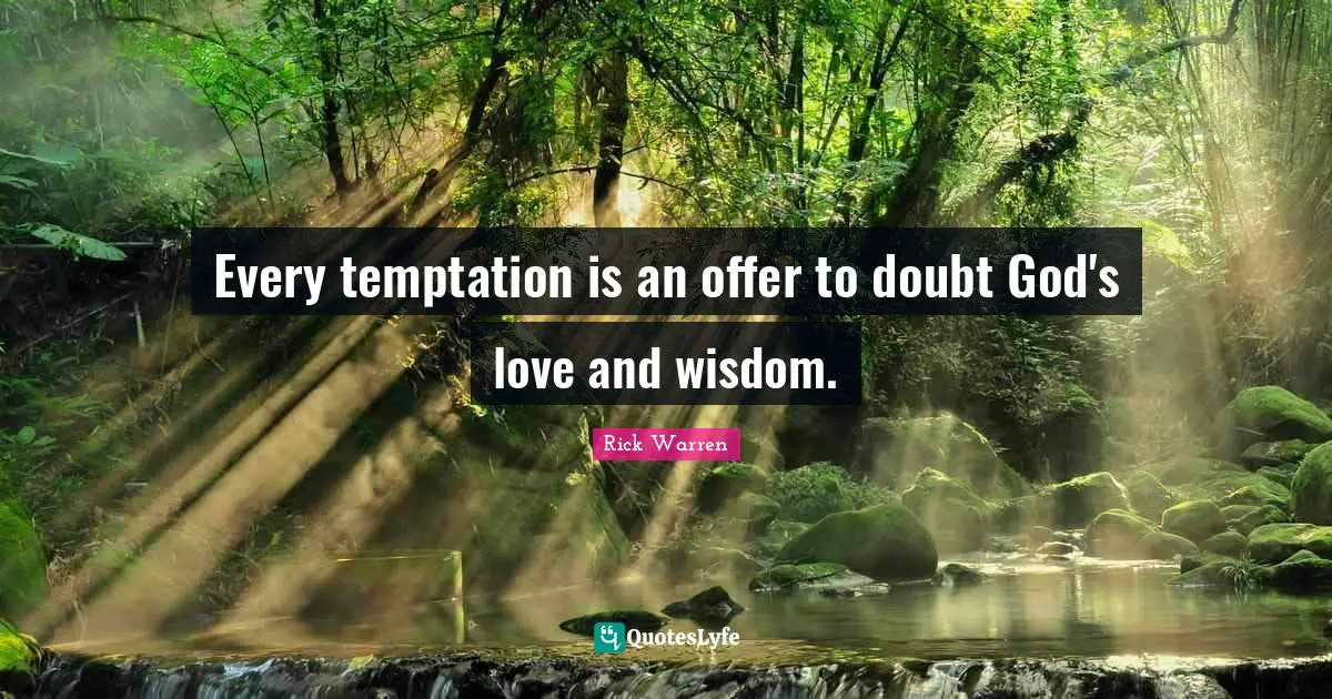 Every temptation is an offer to doubt God's love and wisdom.