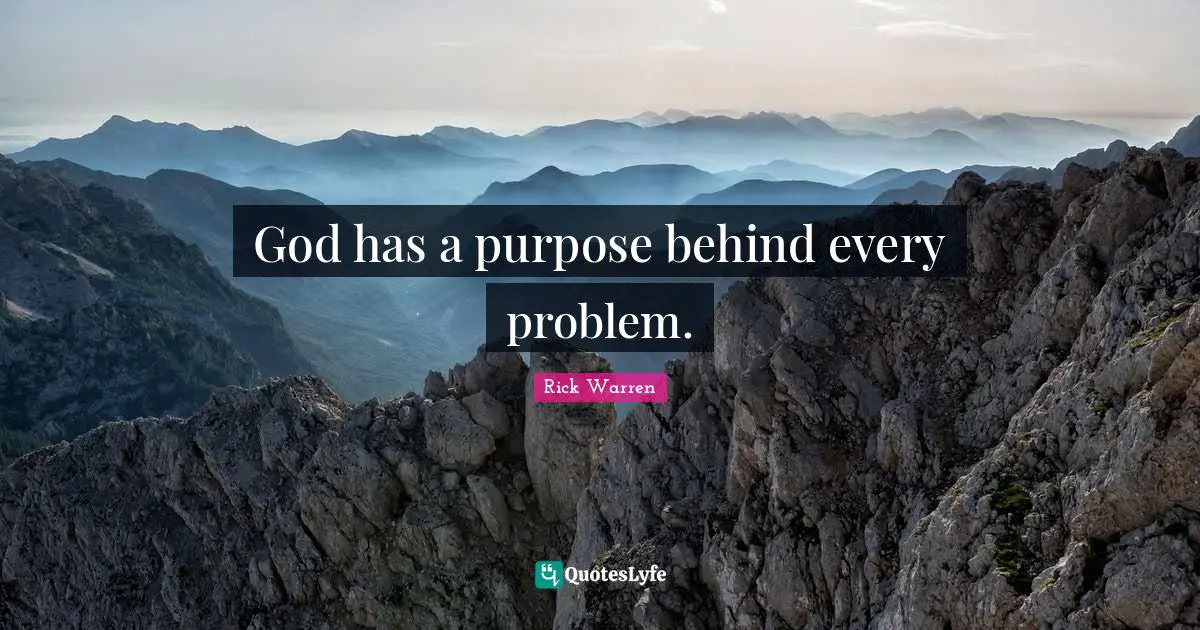 God has a purpose behind every problem.