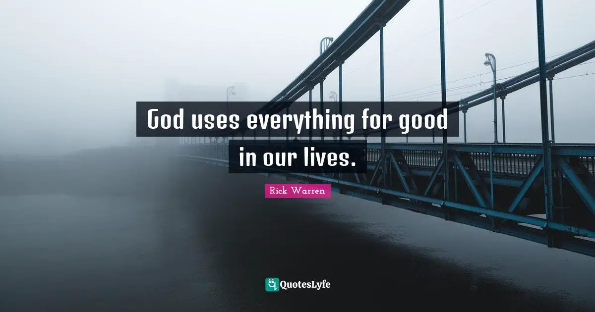 God uses everything for good in our lives.