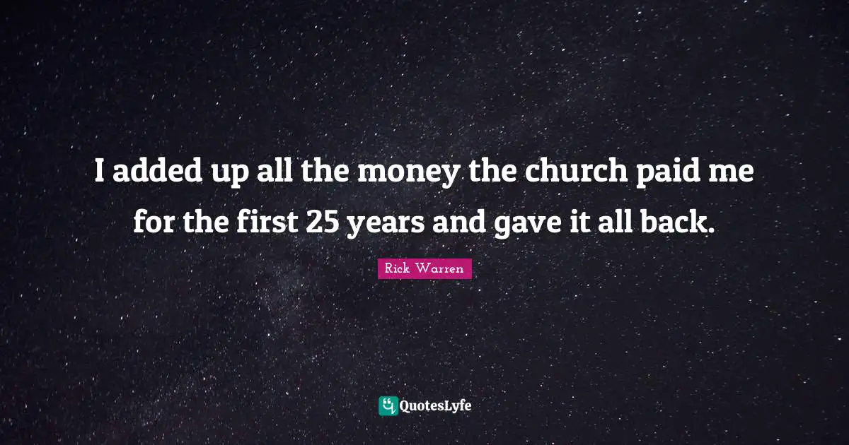 I added up all the money the church paid me for the first 25 years and gave it all back.