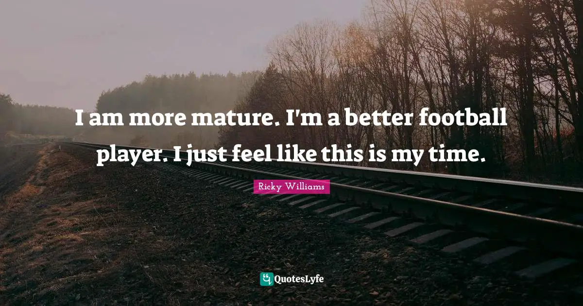I am more mature. I'm a better football player. I just feel like this is my time.
