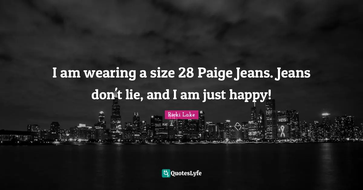 I am wearing a size 28 Paige Jeans. Jeans don't lie, and I am just happy!