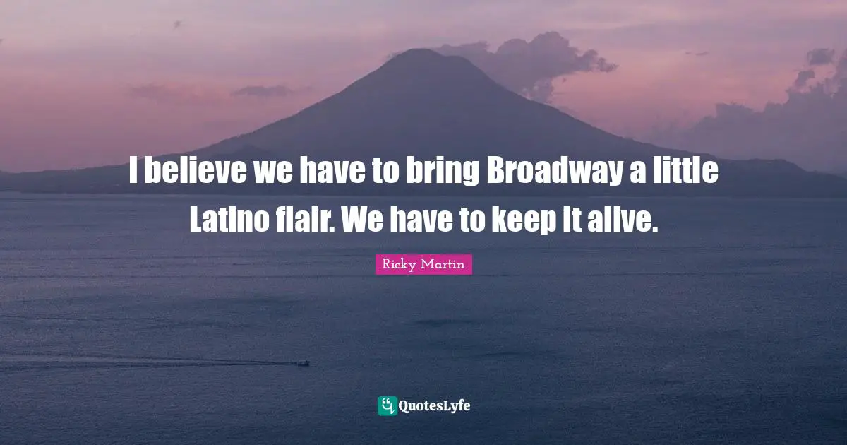 Latino Quotes: "I believe we have to bring Broadway a little Latino flair. We have to keep it alive."