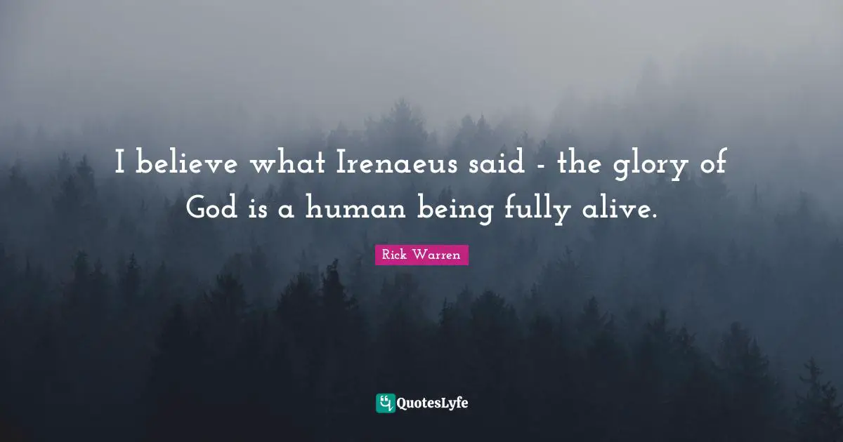 I believe what Irenaeus said - the glory of God is a human being fully alive.
