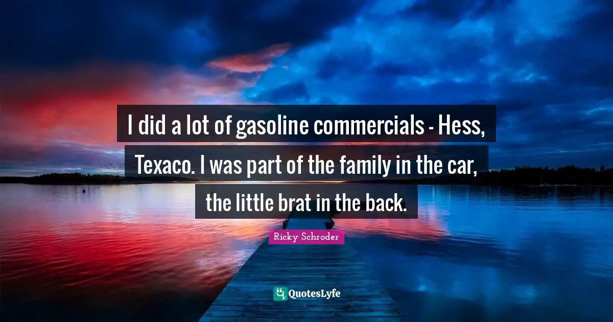I did a lot of gasoline commercials - Hess, Texaco. I was part of the family in the car, the little brat in the back.