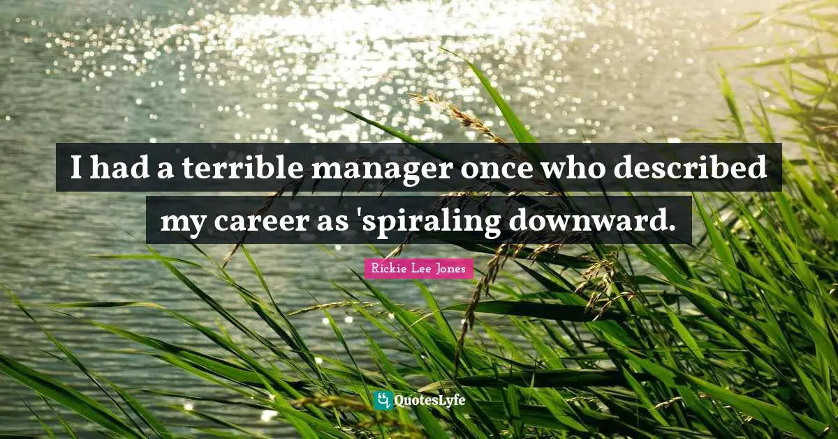 I had a terrible manager once who described my career as 'spiraling downward.