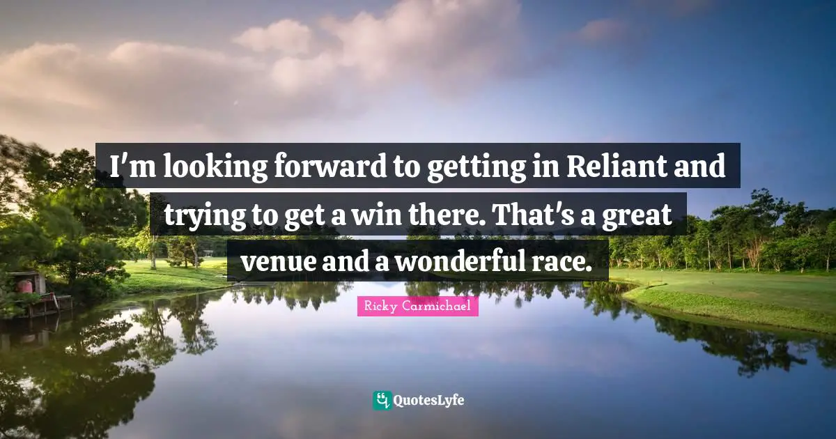 I'm looking forward to getting in Reliant and trying to get a win there. That's a great venue and a wonderful race.