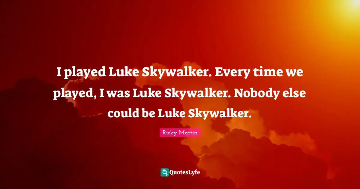I played Luke Skywalker. Every time we played, I was Luke Skywalker. Nobody else could be Luke Skywalker.