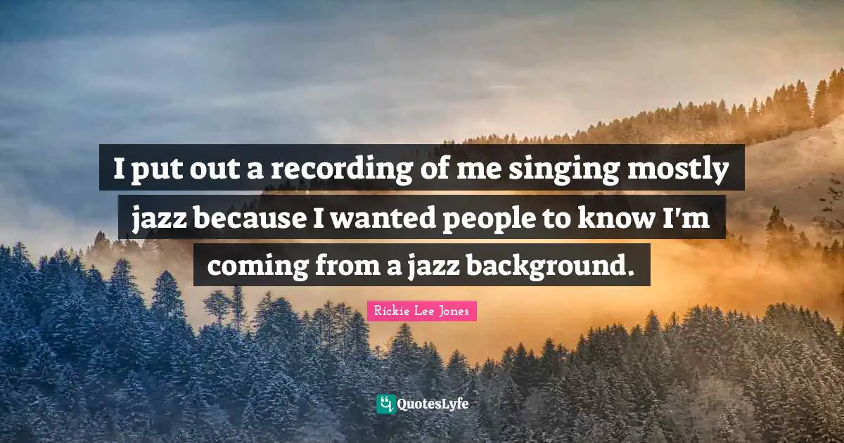 I put out a recording of me singing mostly jazz because I wanted people to know I'm coming from a jazz background.